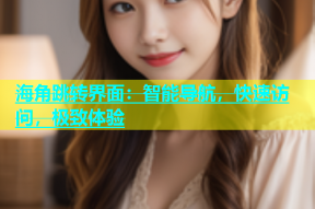 海角跳转界面：智能导航，快速访问，极致体验