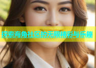 探索海角社区的无限精彩与乐趣