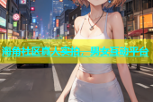 海角社区真人实拍，男女互动平台