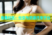 海角社区：社交与资源共享平台