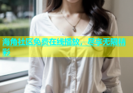 海角社区免费在线播放，尽享无限精彩