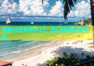海角社区免费入口：热门资源分享平台