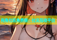 海角社区免费版：社交互动平台