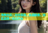 海角社区：社交互动、生活服务、社区活动一站式平台