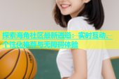 探索海角社区最新通道：实时互动、个性化推荐与无障碍体验