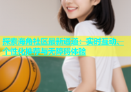 探索海角社区最新通道：实时互动、个性化推荐与无障碍体验