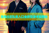 海角社区私密入口全新登录体验揭秘