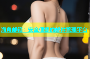 海角邮箱：安全便捷的邮件管理平台
