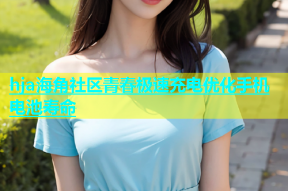 hja海角社区青春极速充电优化手机电池寿命