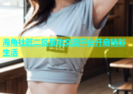 海角社区二区互动交流平台开启精彩生活