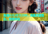 海角HJC4F7COM：海量资源聚集，极致体验