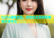 hj2ea海角社区：你的社交互动和信息分享中心