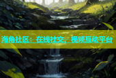 海角社区：在线社交、视频互动平台