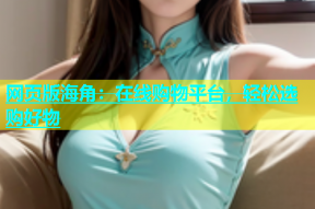 网页版海角：在线购物平台，轻松选购好物
