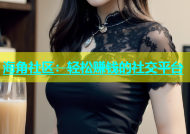 海角社区：轻松赚钱的社交平台