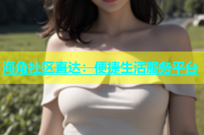 海角社区直达：便捷生活服务平台