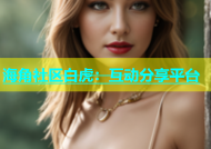 海角社区白虎：互动分享平台