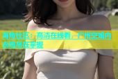 海角社区：高清在线看，广州空姐内衣照尽在掌握
