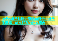 hj46c海角社区：发现新鲜事、分享生活趣、结交好友的社交平台