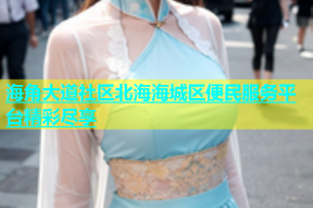 海角大道社区北海海城区便民服务平台精彩尽享