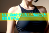 hj3a1海角社区hjf34：互动社交与信息分享平台