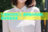 hj海角社区热门：发现最火热话题，畅享互动交流