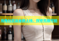 海角社区站全新上线，探索无限可能
