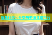 海角社区：社交与资源共享平台