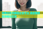 海角社区兑换码分享平台 语音视频互动轻松交友