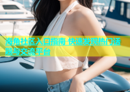 海角社区入口指南 快速发现热门话题与交流平台