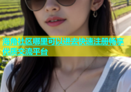 海角社区哪里可以进去快速注册畅享优质交流平台