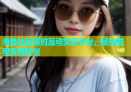 海角社区实时互动交友平台，轻松发现志同好友