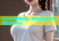 hj5408海角社区：您的社交互动与信息分享中心
