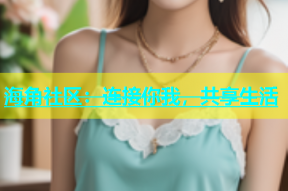 海角社区：连接你我，共享生活