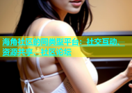 海角社区的同类型平台：社交互动、资源共享、社区论坛