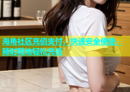 海角社区充值支付，快速安全便捷，随时随地轻松充值