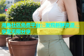 海角社区免费平台：发现新鲜资源，享受无限分享