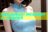 海角社区封神儿子：神秘任务解锁平台，探索奇幻世界