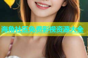 海角社区免费影视资源大全