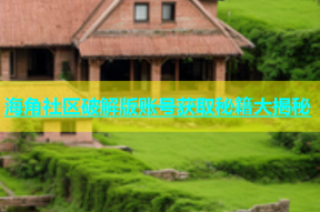 海角社区破解版账号获取秘籍大揭秘