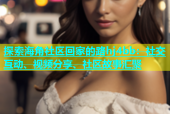 探索海角社区回家的路hj4bb：社交互动、视频分享、社区故事汇聚