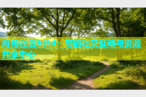 海角社区hj54：您的社交互动与资源共享中心