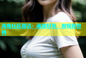 海角社区邀请：连接好友，发现新世界