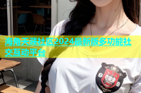海角天涯社区2024最新版多功能社交互动平台