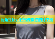 海角社区：轻松连接你的社交圈