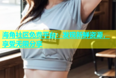 海角社区免费平台：发现新鲜资源，享受无限分享