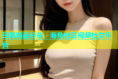 日韩精品分享，海角社区视频社交平台