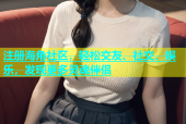 注册海角社区，轻松交友、社交、娱乐，发现更多灵魂伴侣