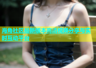 海角社区最新版本高清视频分享与实时互动平台