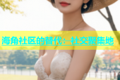 海角社区的替代：社交聚集地